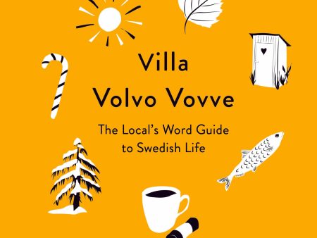 Villa Volvo Vovve: The Local s Word Guide to Swedish Life Online