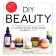 Diy Beauty: Easy, All-Natural Recipes Based On Your Favorites From Lush, Kiehl s, Burt s Bees, Bumble And Bumble, Laura Mercier, And More! Hot on Sale