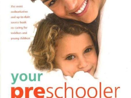 Your Preschooler Bible : The Most Authoritative And Up-To-Date Source Book On Caring For Toddlers And Young Children Fashion